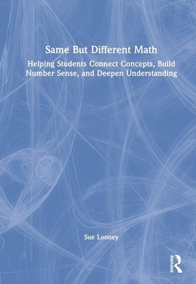 Same But Different Math: Helping Students Connect Concepts, Build Number Sense, 