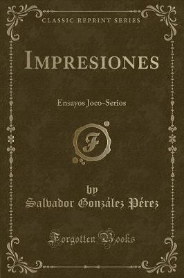 Impresiones: Ensayos Joco-Serios (Classic Reprint)