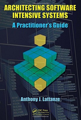 ARCHITECTING SOFTWARE INTENSIVE SYSTEMS: A PRACTITIONERS By Anthony J. Lattanze