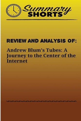 Review and Analysis Of Andrew Blum's: Tubes: A Journey to the Center of the Inte