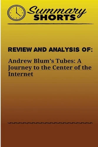Review and Analysis Of Andrew Blum's: Tubes: A Journey to the Center of the Inte