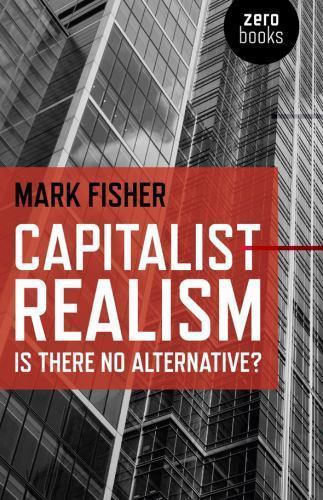 Capitalist Realism: Is There No Alternative? by Fisher, Mark