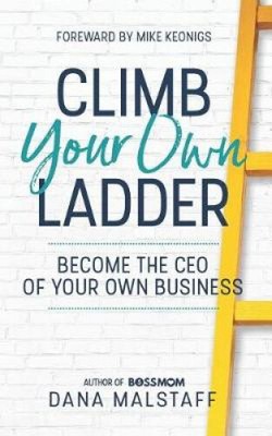 Climb Your Own Ladder: Become the CEO of Your Own Business by Dana Malstaff