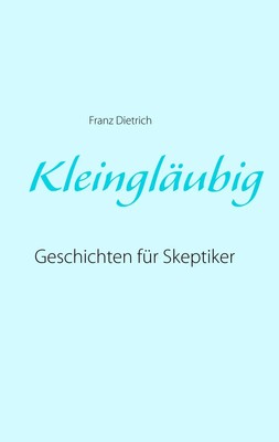 Kleingläubig | Geschichten für Skeptiker | Franz Dietrich | Taschenbuch | 244 S.