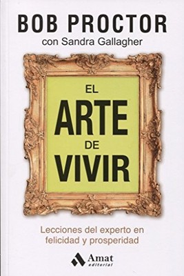 EL ARTE DE VIVIR: LECCIONES DEL EXPERTO EN FELICIDAD Y By Bob Proctor & Batlles