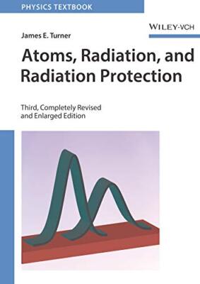 Atoms Radiation and Radiation Protection by James E Turner