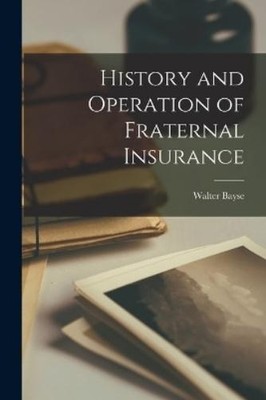 Walter Bayse History and Operation of Fraternal Insurance (Taschenbuch)