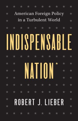 Indispensable Nation : American Foreign Policy in a Turbulent World by Robert...