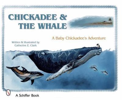 Chickadee & The Whale : A Baby Chickadee's Adventure, Hardcover by Clark, Cat...