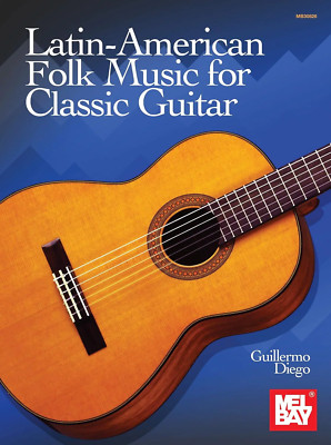 Latin-American Folk Music for Classic Guitar - by : Guillermo Diego - Mel Bay