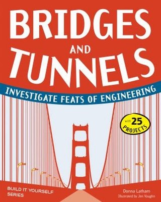 Bridges and Tunnels : Investigate Feats of Engineering with 25 Pr