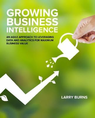 Growing Business Intelligence: An Agile Approach to Leveraging Data and Analytic