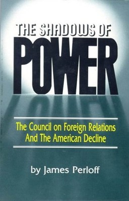 The Shadows of Power : The Council on Foreign Relations and the A