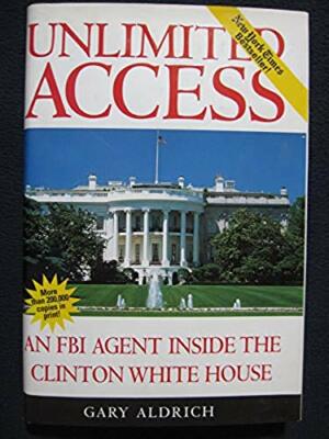 Unlimited Access: An FBI Agent Inside the Clinton White House by Gary Aldrich