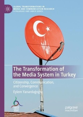 The Transformation of the Media System in Turkey - 9783030831011
