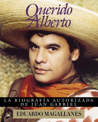 Querido Alberto: la biografa autorizada de Juan Gabriel