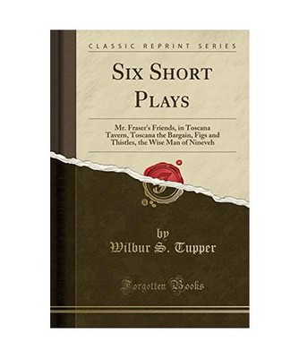 Six Short Plays: Mr. Fraser's Friends, in Toscana Tavern, Toscana the Bargain, F