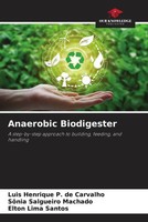 Anaerobic Biodigester A Step-By-Step Approach To Building, Feeding, And Handling