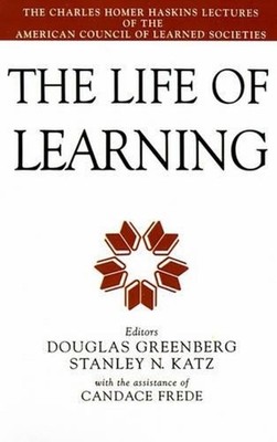 The Life of Learning: The Charles Homer Haskins Lectures of the American Council