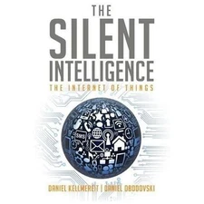 Silent Intelligence : The Internet of Things, Paperback by Kellmereit, Daniel...