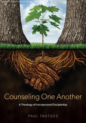Counseling One Another: A Theology of Interpersonal Discipleship