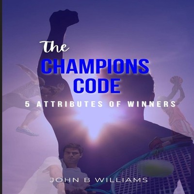 The Champions Code 5 Attributes of Winners John B. Williams Paper