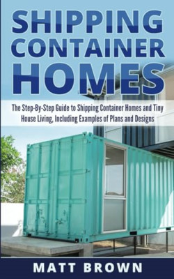 Shipping Container Homes: The Step-By-Step Guide to Shi - Paperback NEW Brown, M