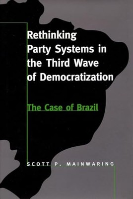 Rethinking Party Systems in the Third Wave of Democratization: The Case of Br...