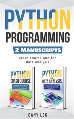 Python Programming: 2 Manuscripts - Crash Course and For Data Analysis by Log...