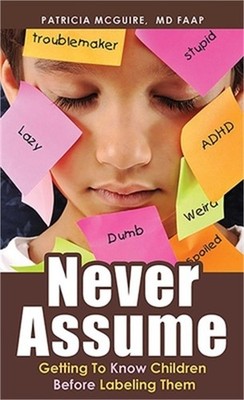 Never Assume: Getting to Know Children Before Labeling Them (Paperback or Softba