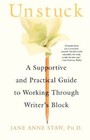 Unstuck: A Supportive and Practical Guide to Working Through Writer's Block by PhD Jane Anne Staw (Paperback, 2005)
