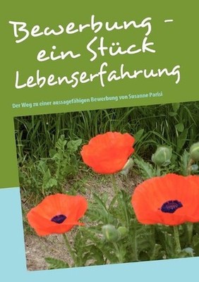 Bewerbung - ein Stck Lebenserfahrung: Der Weg zu einer aussagef?higen Bewerbung