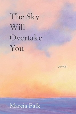 The Sky Will Overtake You: Poems by Marcia Falk Paperback Book