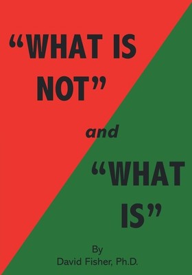 What Is Not And What Is: Cultivating Peace Of Mind And Inner Freedom; An Ex...