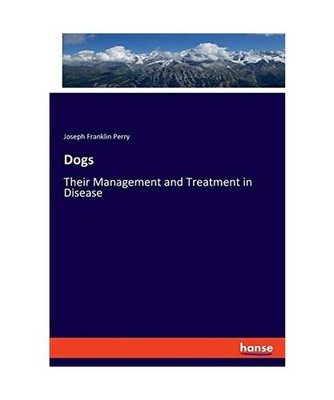 Dogs: Their Management and Treatment in Disease: Their Management and Treatment 