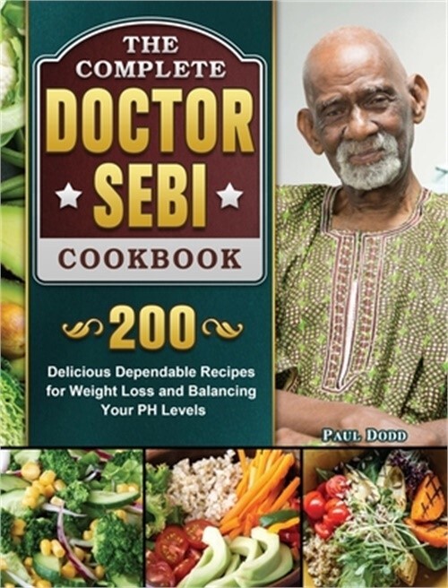 The Complete Dr. Sebi Cookbook: 200 Delicious Dependable Recipes for Weight Loss