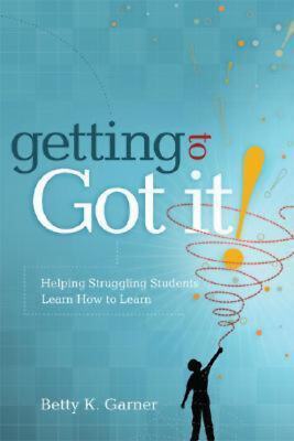 Getting to ''Got It!'': Helping Struggling Students Learn How to Learn Betty K. Ga