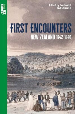 First Encounters: New Zealand 1642-1840 by Sarah Ell, Gordon Ell (Paperback, ...
