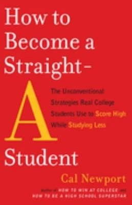 How to Become a Straight-A Student : The Unconventional Strategie