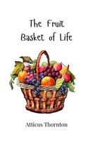 The Fruit Basket Of Life | Atticus Thornton | Taschenbuch | Englisch | 2025