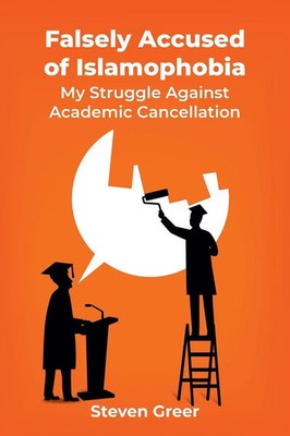 Falsely Accused of Islamophobia My Struggle Against Academic Cancellation Greer