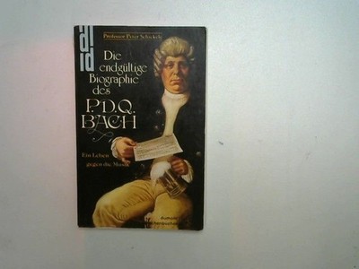 Die endgültige Biographie des P.D.Q. Bach Ein Leben gegen die Musik Schickele, P