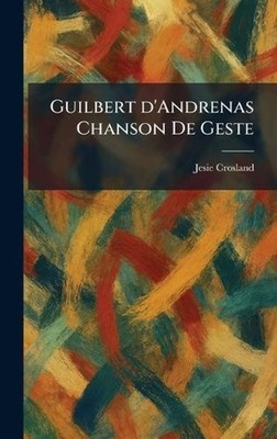 Guilbert D'Andrenas Chanson De Geste by Jesie Crosland Hardcover Book