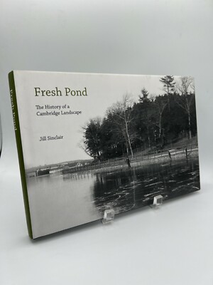 Fresh Pond : The History of a Cambridge Landscape by Jill Sinclair (2009, Hardco