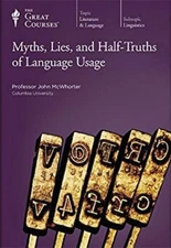 Myths, Lies, and Half Truths of Language Usage The Great Courses