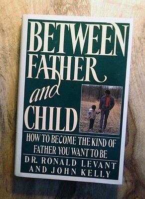 Between Father and Child: How to Become the Kind of Father You Want to Be - ...
