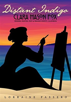 Distant Indigo: Clara Mason Fox: Pionier, Maler, Dichter der Orange County, ...