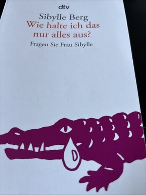 Wie Halte Ich Das Nur Alles Aus? Von Sibylle Berg