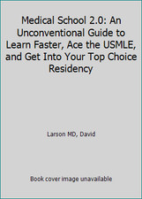 Medical School 2.0: An Unconventional Guide to Learn Faster, Ace the USMLE,...