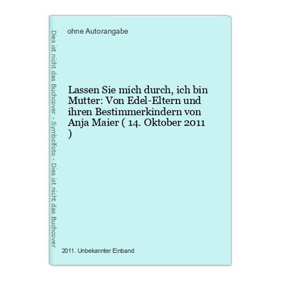 Lassen Sie mich durch, ich bin Mutter: Von Edel-Eltern und ihren Bestimmerkinder